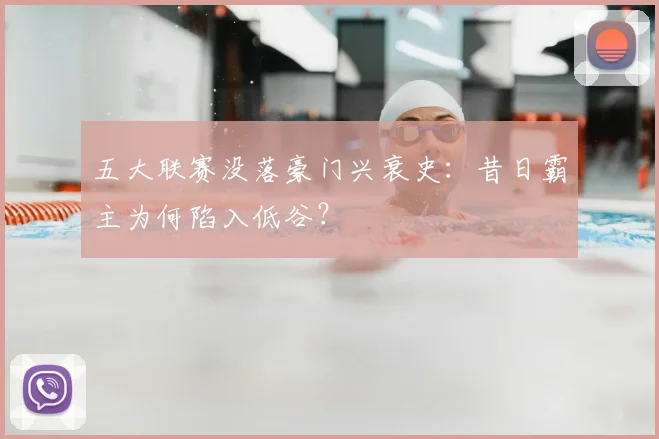 五大联赛没落豪门兴衰史：昔日霸主为何陷入低谷？