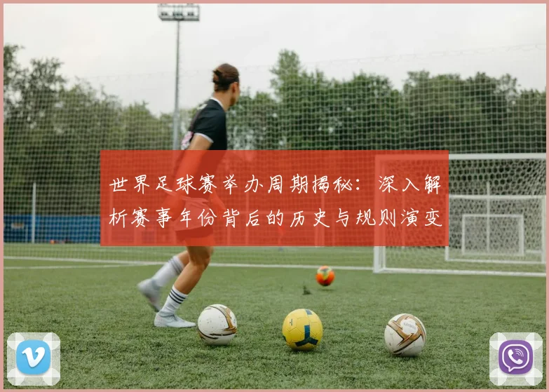 世界足球赛举办周期揭秘:深入解析赛事年份背后的历史与规则演变_20260610190152