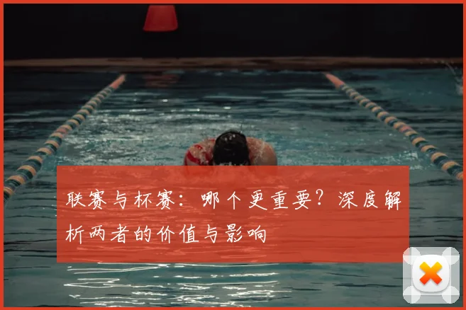 联赛与杯赛：哪个更重要？深度解析两者的价值与影响