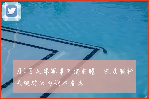 月1号足球赛事直播前瞻:深度解析关键对决与战术看点