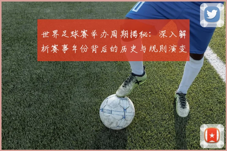 世界足球赛举办周期揭秘:深入解析赛事年份背后的历史与规则演变_20260610190152